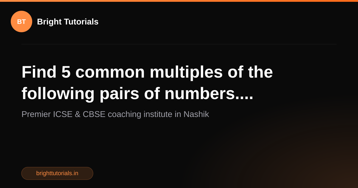 Q2: Find 5 common multiples of the following pairs of numbers ...