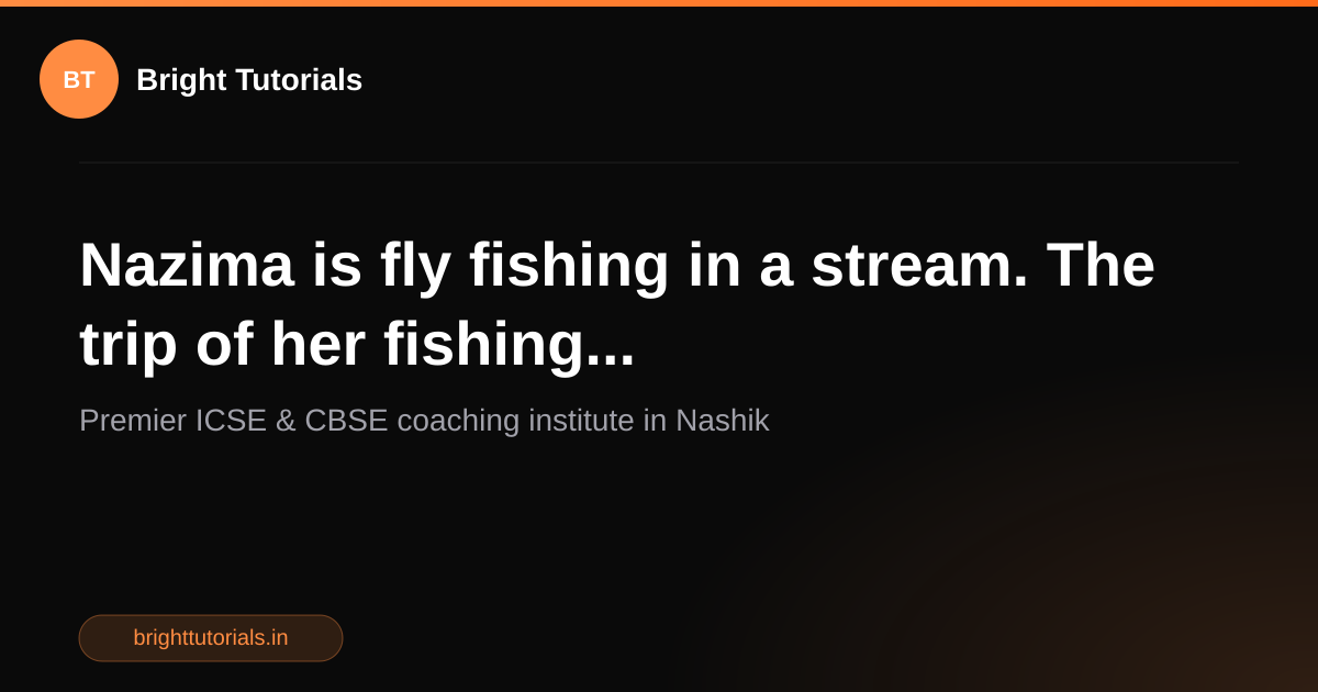 QEx 6.6 Q10: Nazima is fly fishing in a stream. The trip of her fishing ...