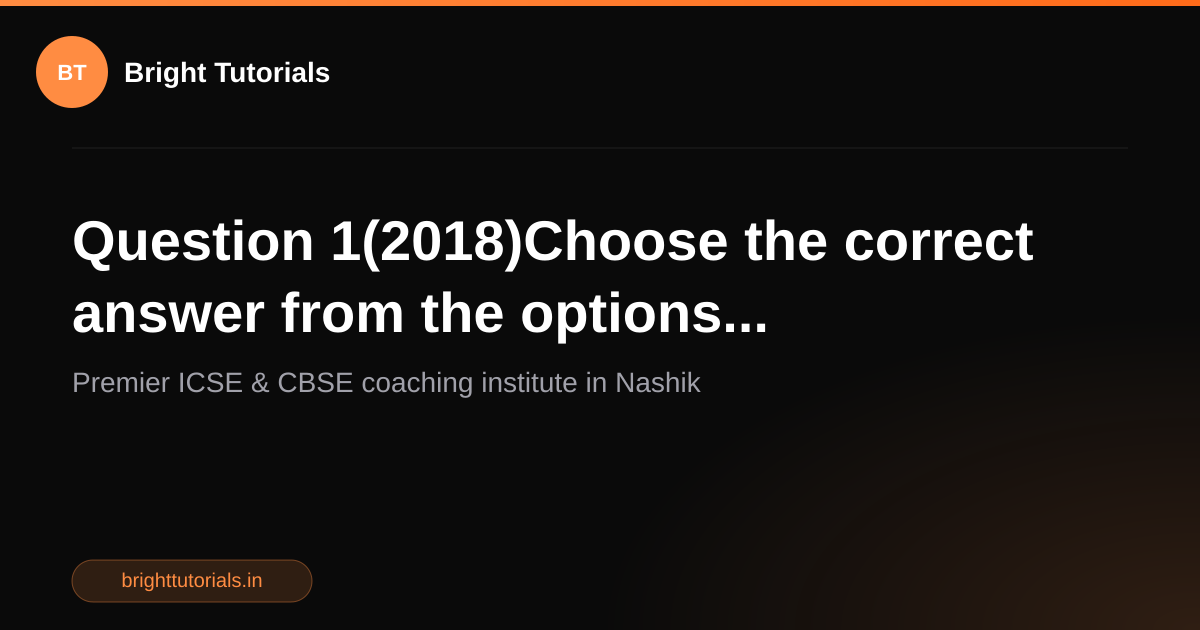 Q54: Question 1(2018)Choose the correct answer from the options ...
