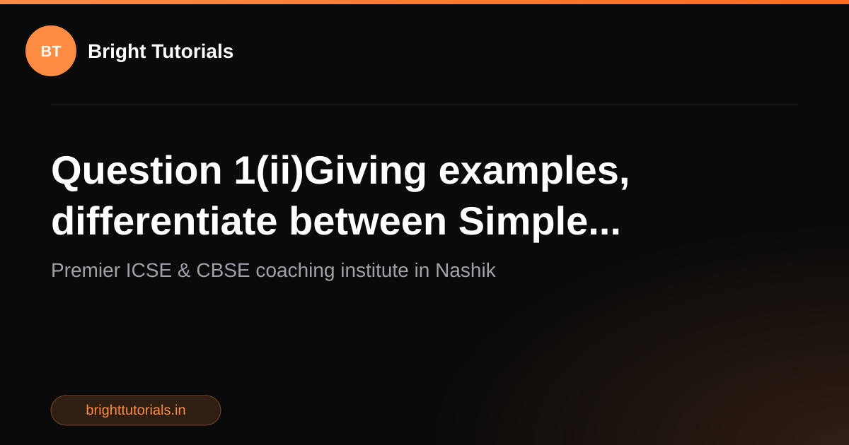 Q2: Question 1(ii)Giving examples, differentiate between Simple ...