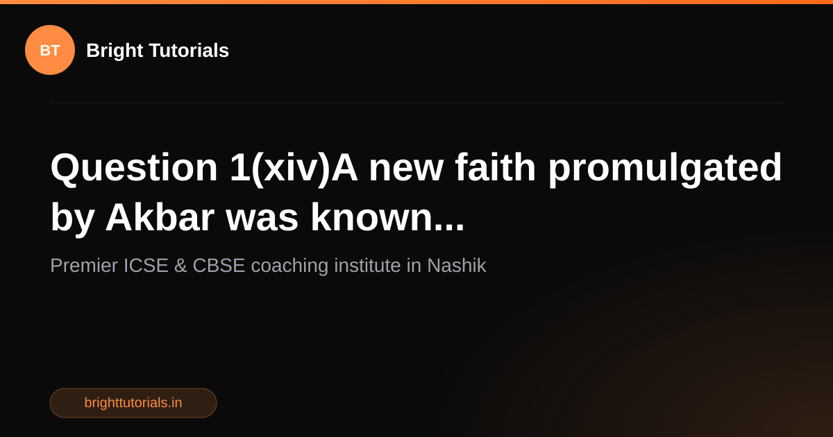 Q14: Question 1(xiv)A new faith promulgated by Akbar was known ...