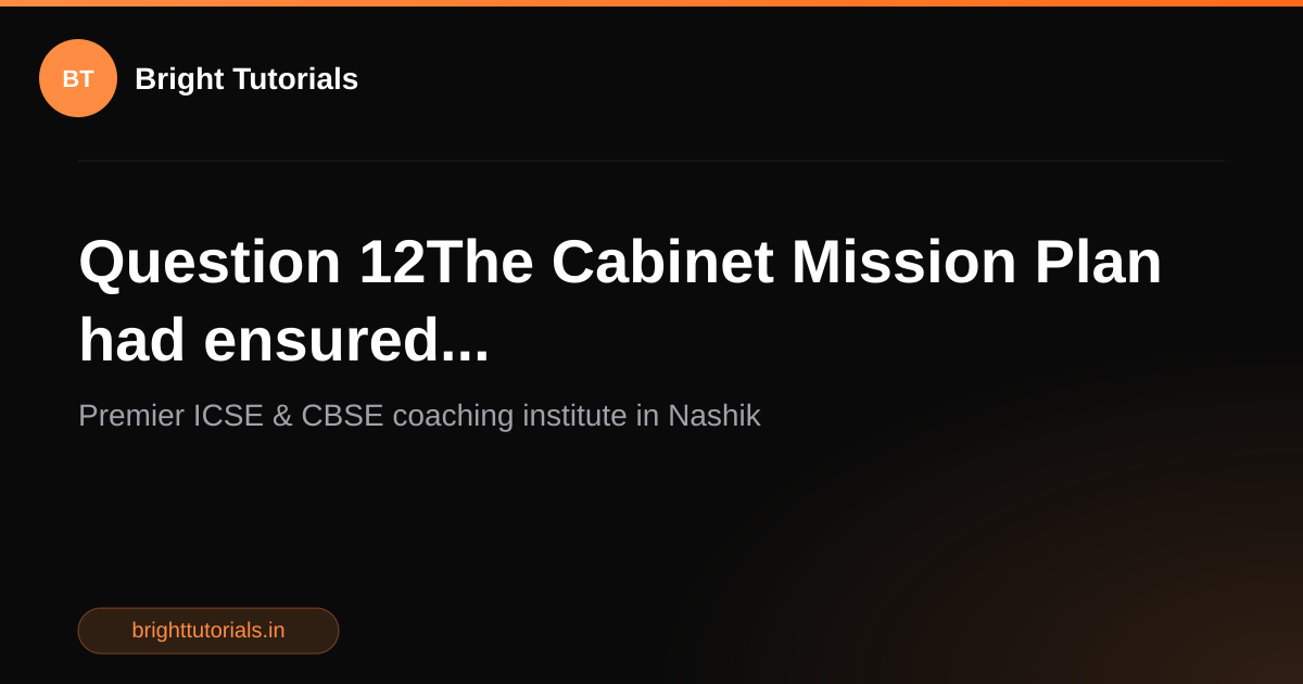 Q12: Question 12The Cabinet Mission Plan had ensured... | History ...