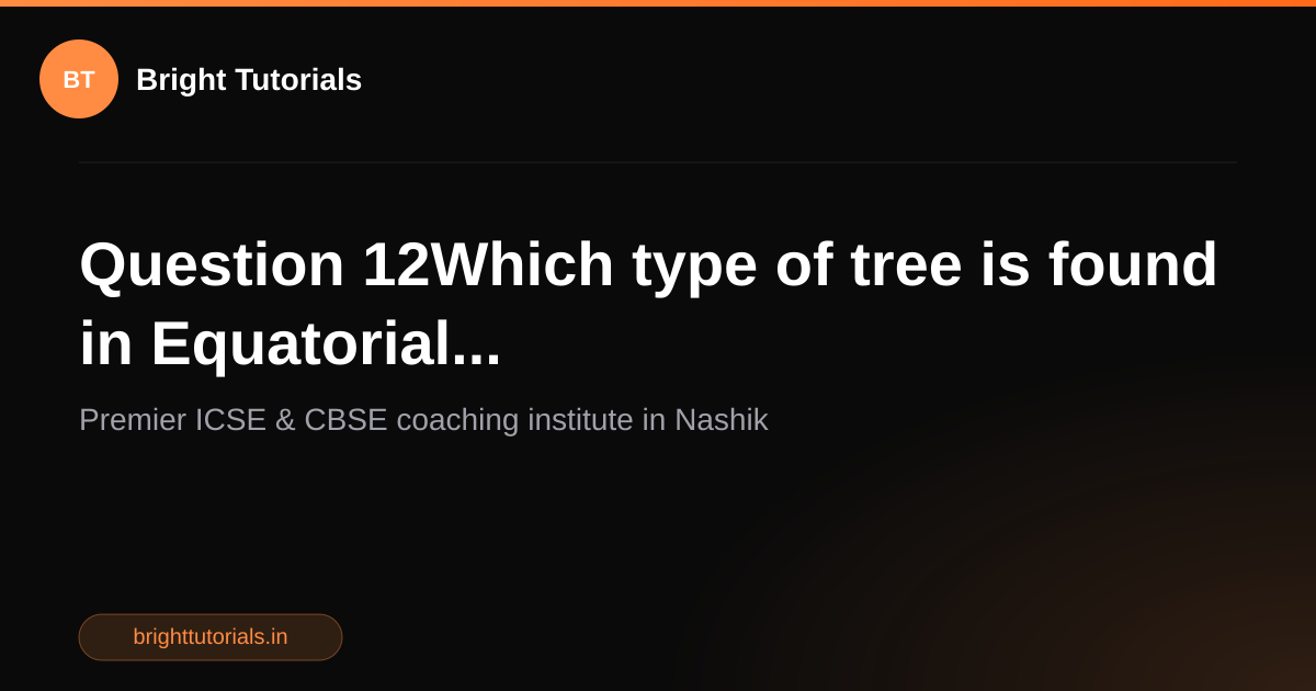 Q12: Question 12Which type of tree is found in Equatorial ...