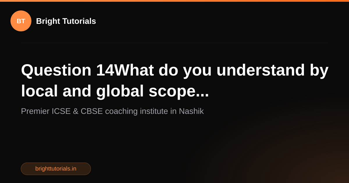 Q14: Question 14What do you understand by local and global scope ...