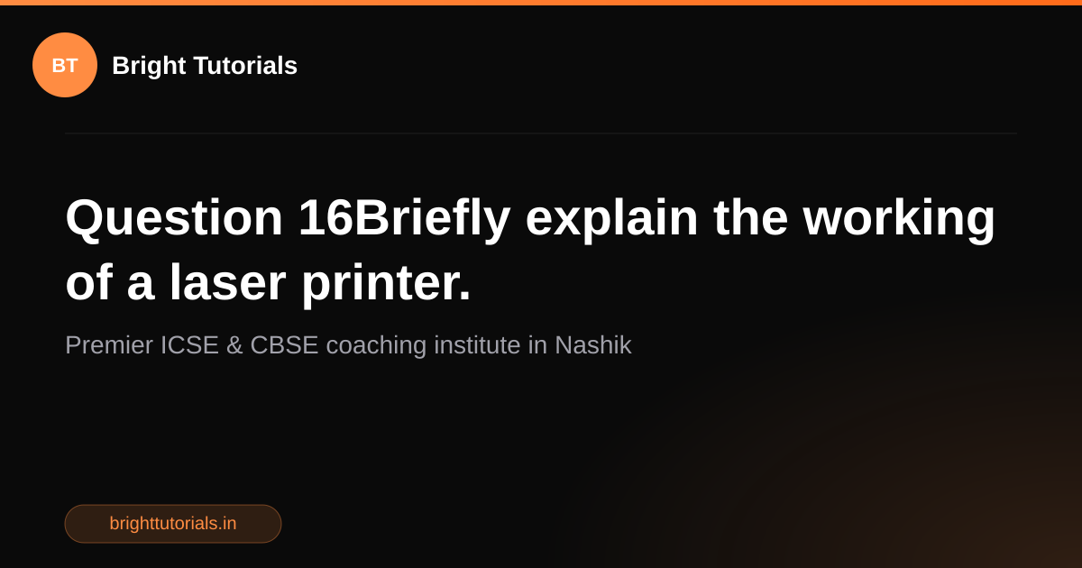 Q16: Question 16Briefly explain the working of a laser printer ...