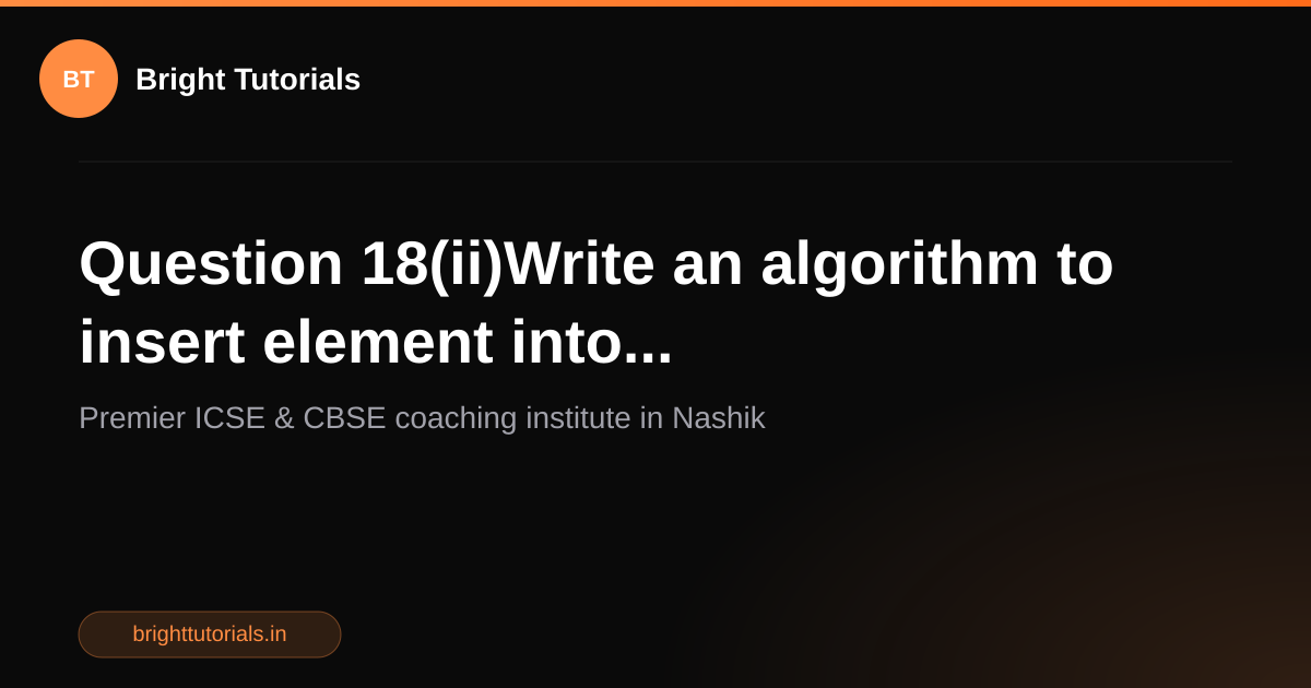 Q19: Question 18(ii)Write an algorithm to insert element into ...