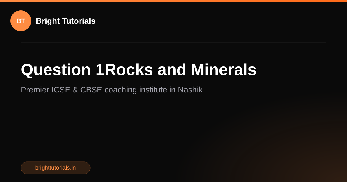 Q1: Question 1Rocks and Minerals | Geography Class 9 ICSE | Bright ...