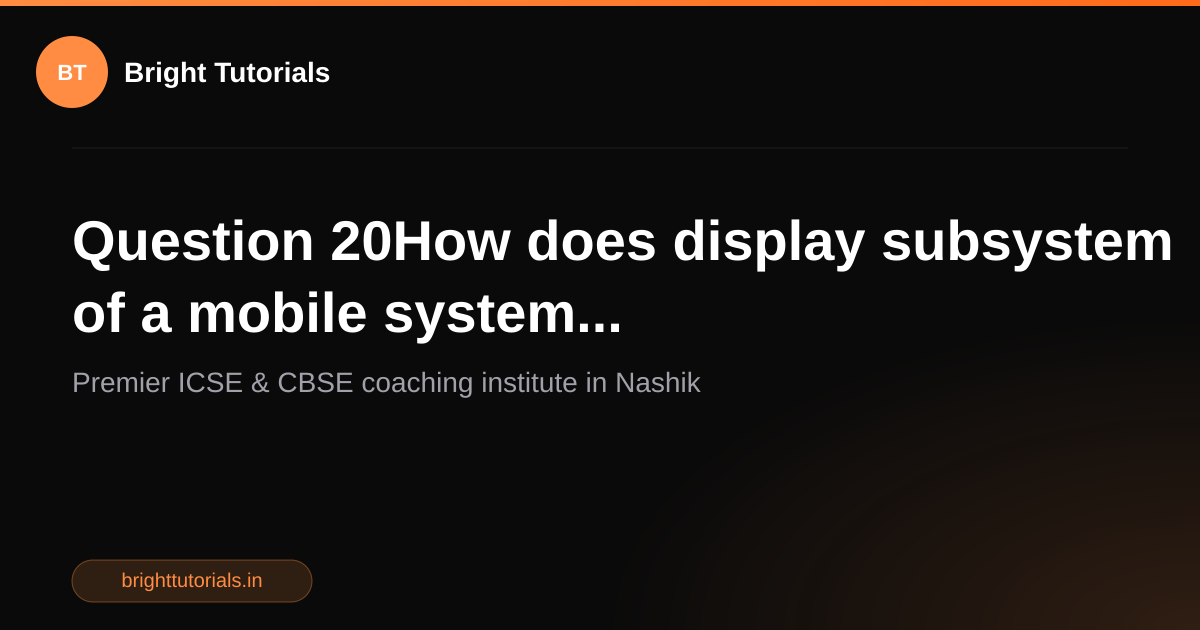 Q24: Question 20How does display subsystem of a mobile system ...