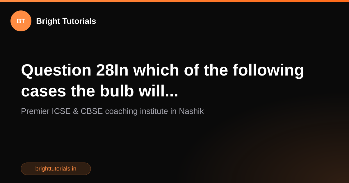 Q28: Question 28In which of the following cases the bulb will ...