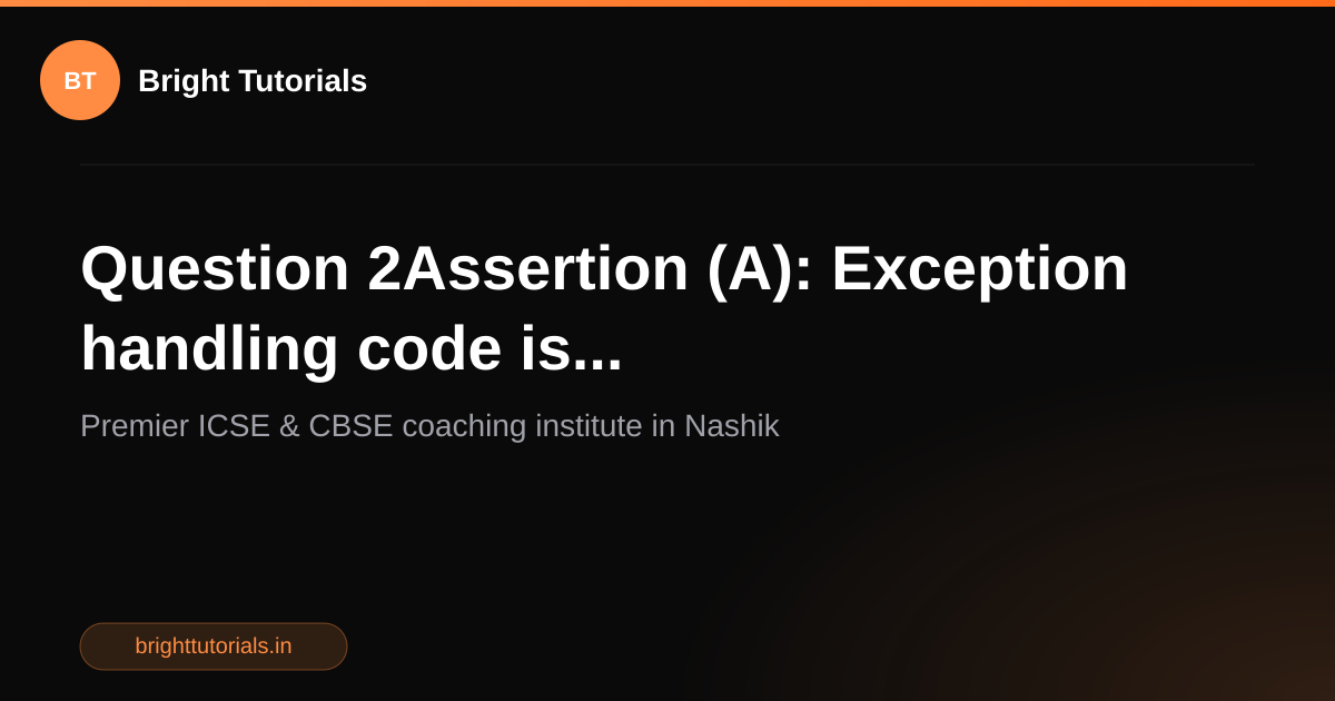 Q2: Question 2Assertion (A): Exception handling code is... | Computer ...