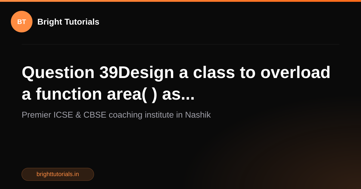 Q41: Question 39Design a class to overload a function area( ) as ...