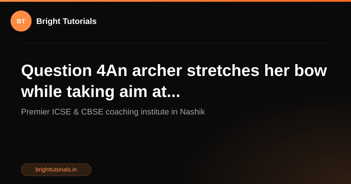 Q4: Question 4An archer stretches her bow while taking aim at ...