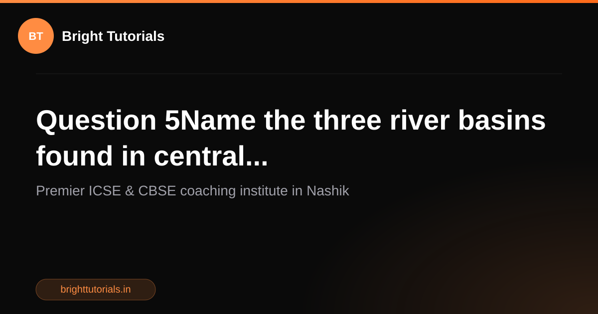 Q5: Question 5Name the three river basins found in central ...