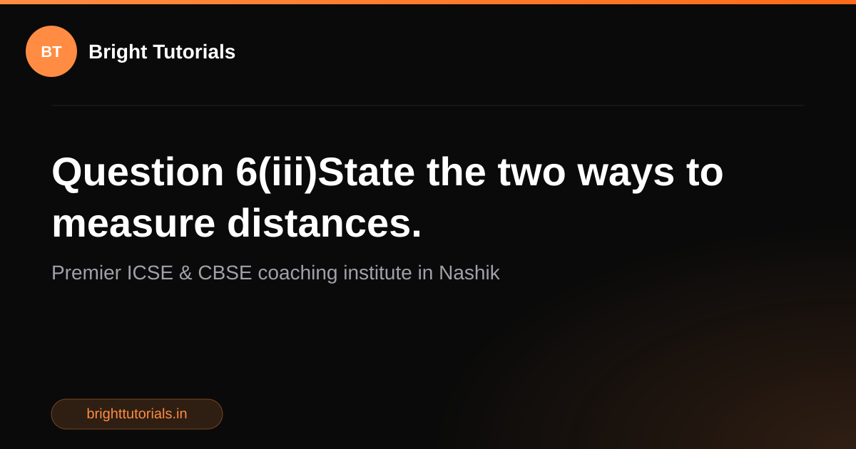Q7: Question 6(iii)State the two ways to measure distances. | Geography ...