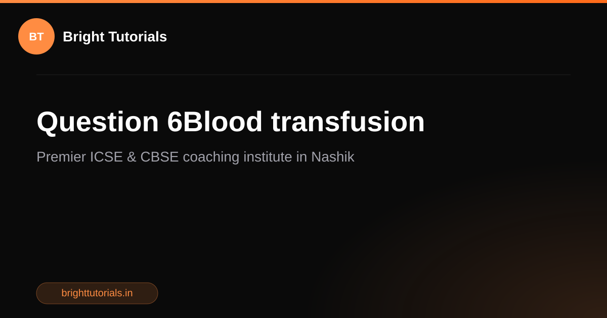 Q6: Question 6Blood transfusion | Biology Class 8 ICSE | Bright Tutorials