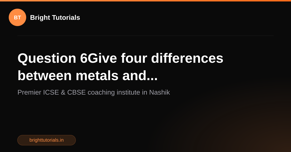 Q12: Question 6Give four differences between metals and... | Chemistry ...