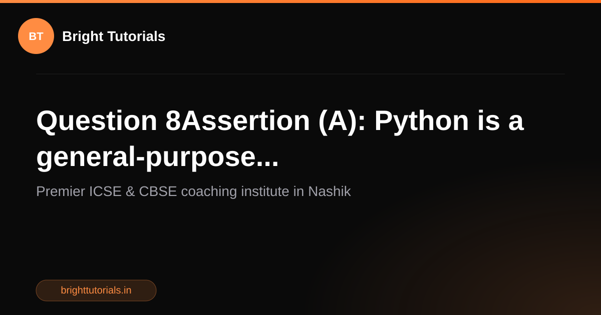 Q8: Question 8Assertion (A): Python is a general-purpose ...