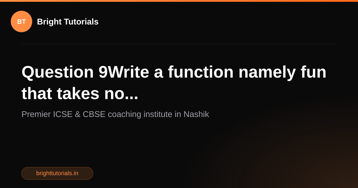Q13: Question 9Write a function namely fun that takes no... | Computer ...