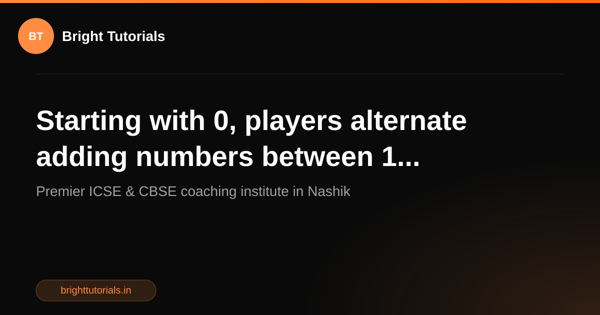 Q45: Starting with 0, players alternate adding numbers between 1 ...
