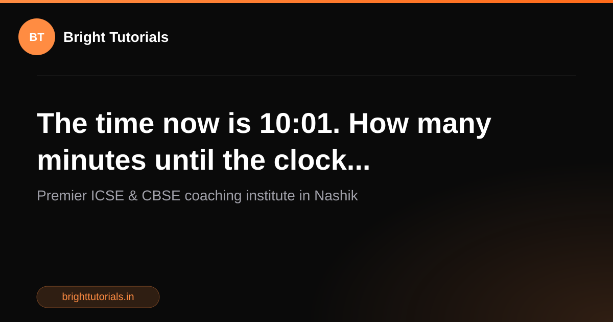 Q26: The time now is 10:01. How many minutes until the clock ...
